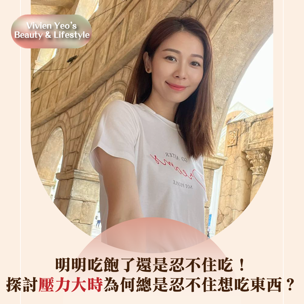 【#Vivien Yeo’s Beauty & Lifestyle】明明吃飽了還是忍不住吃!探討壓力大時為何總是忍不住想吃東西?